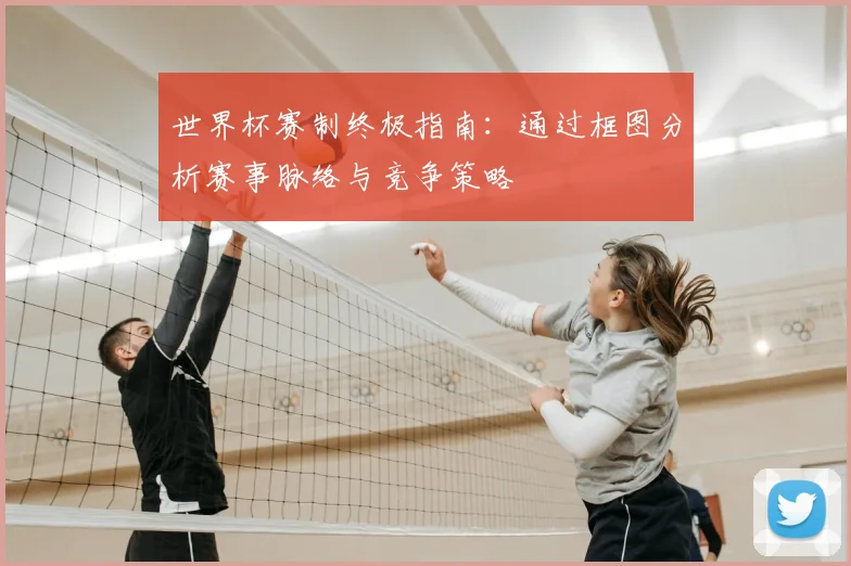 世界杯赛制终极指南：通过框图分析赛事脉络与竞争策略