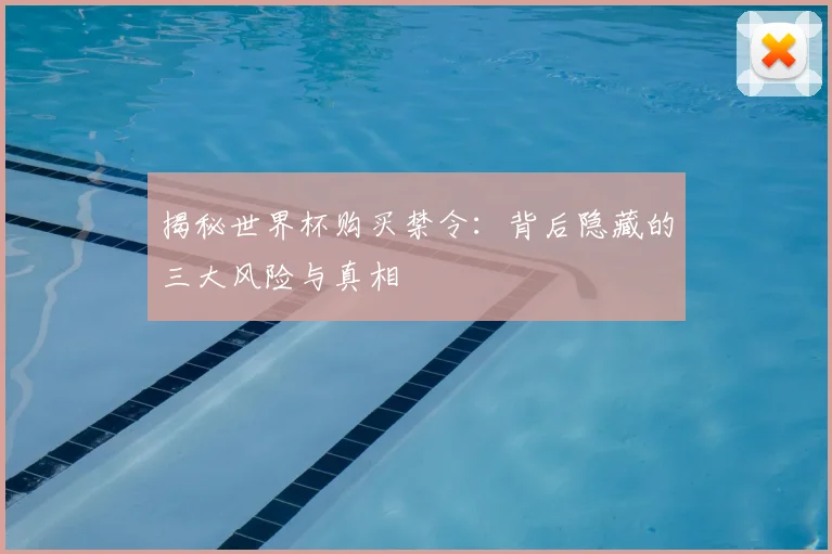 揭秘世界杯购买禁令：背后隐藏的三大风险与真相