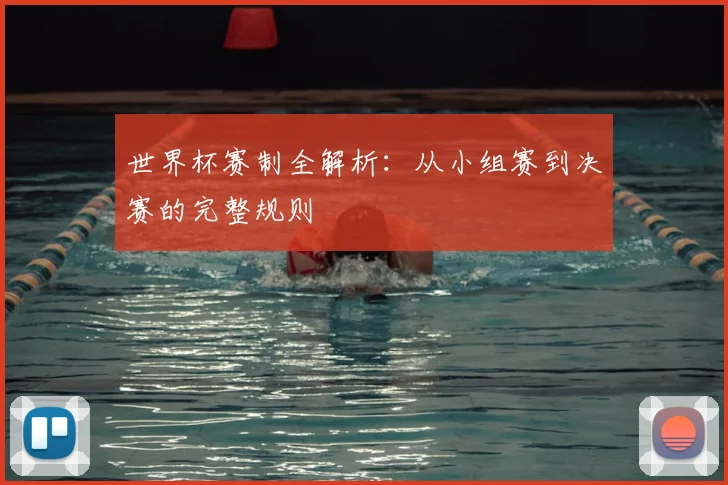 世界杯赛制全解析：从小组赛到决赛的完整规则
