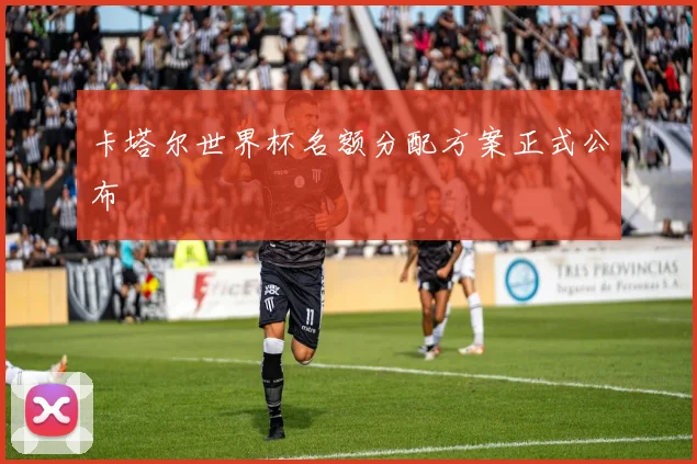 卡塔尔世界杯名额分配方案正式公布