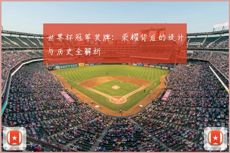 世界杯冠军奖牌:荣耀背后的设计与历史全解析